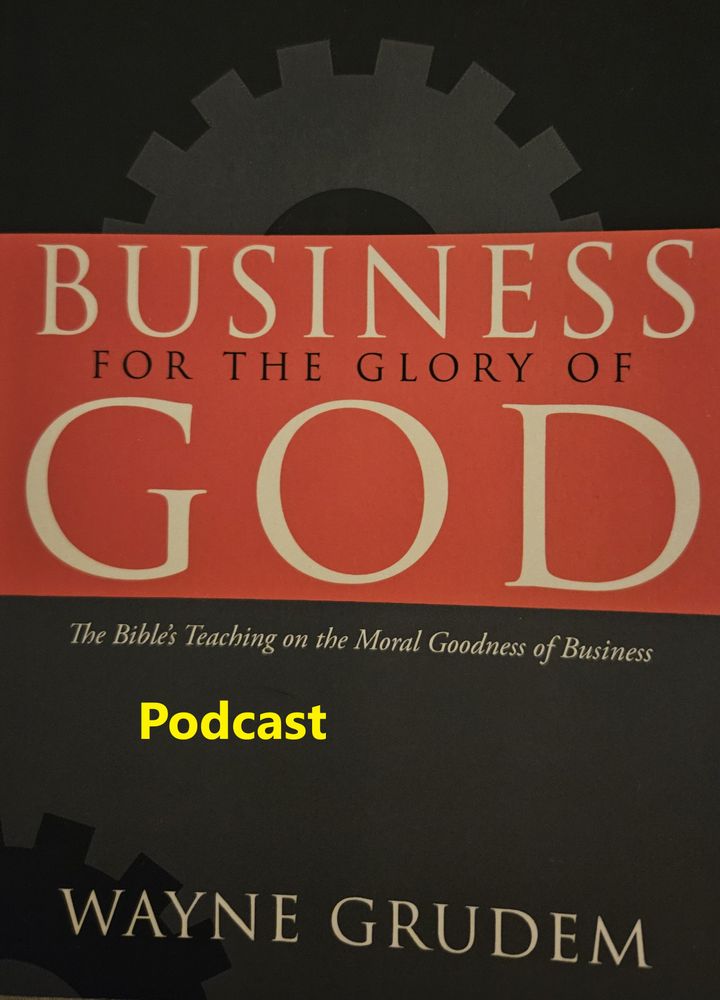 Resource Spotlight: Wayne Grudem, Business for the Glory of God: The Bible's Teaching on The Moral Goodness of Business (Podcast)