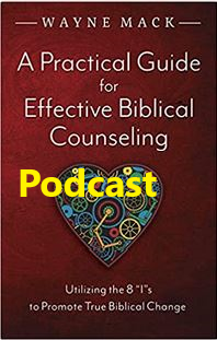 Resource Spotlight: Wayne Mack, A Practical Guide for Biblical Counseling (Podcast)
